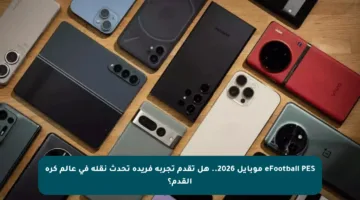 eFootball PES موبايل 2026.. هل تقدم تجربة فريدة تحدث نقلة في عالم كرة القدم؟